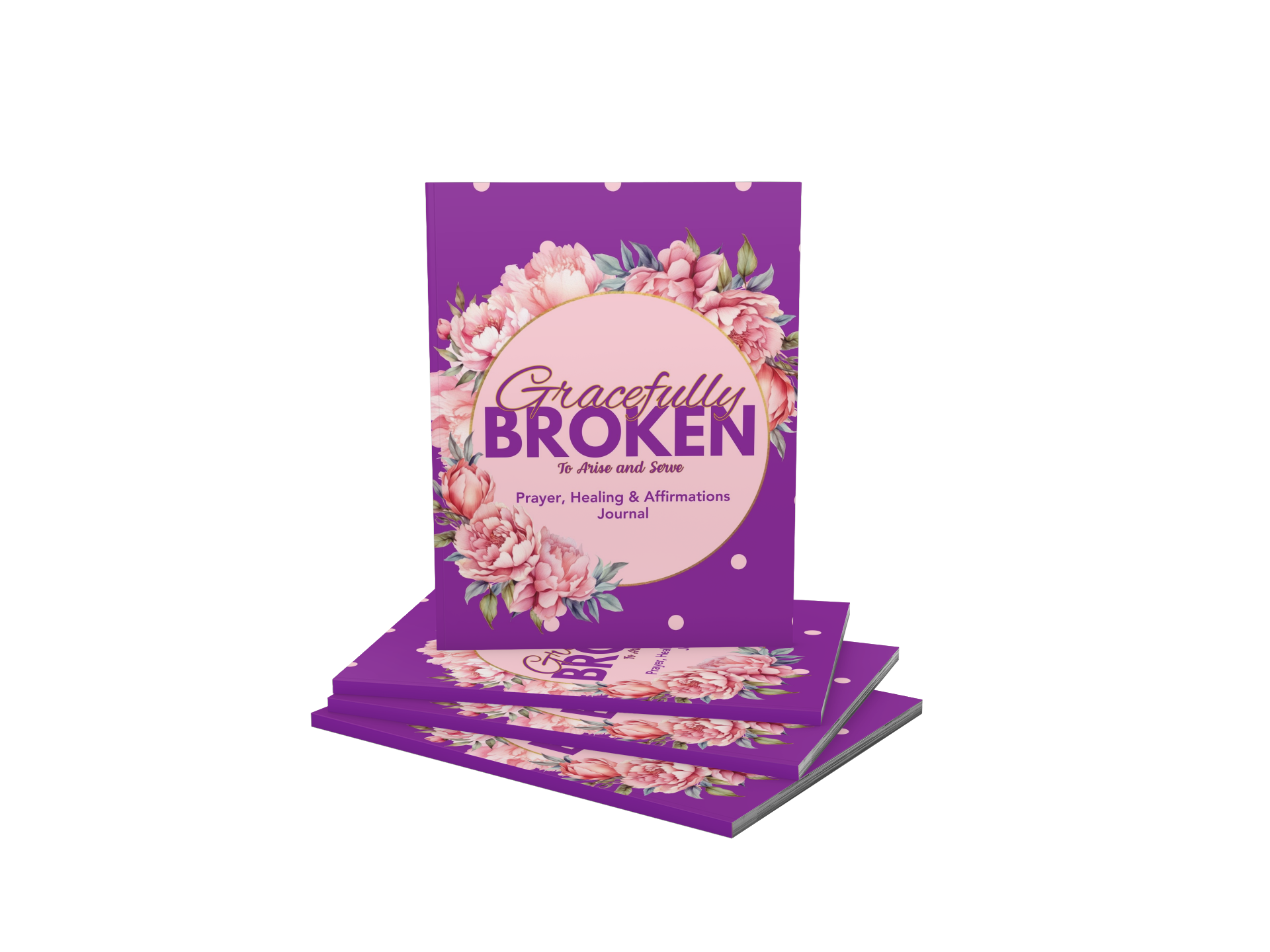 Gracefully Broken To Arise and Serve: Prayer, Healing & Affirmations