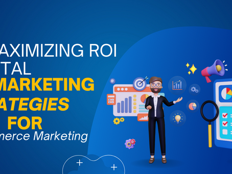 Maximizing ROI: Digital Marketing Strategies for E-commerce Marketing