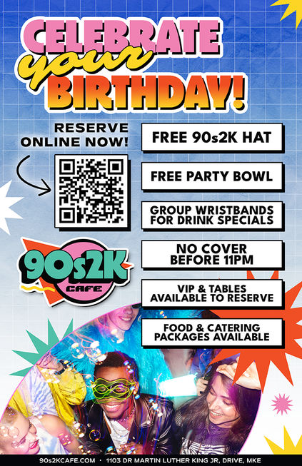 CELEBRATE YOUR BIRTHDAY WITH US: Birthday Parties come with a free 90s2k hat, free party bowl, group wristbands for drink specials, no cover before 11pm, VIP & tables available to reserve, food & catering packages available.