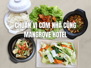Chuẩn vị cơm nhà cùng Mangrove Hotel - Trải nghiệm ẩm thực ấm cúng tại Cần Giờ
