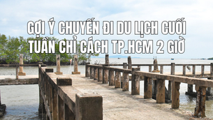 Gợi ý chuyến đi du lịch cuối tuần chỉ cách TP.HCM 2 giờ