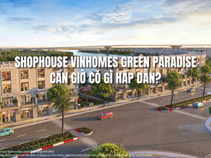 Khám phá sức hút của Shophouse Vinhomes Green Paradise Cần Giờ