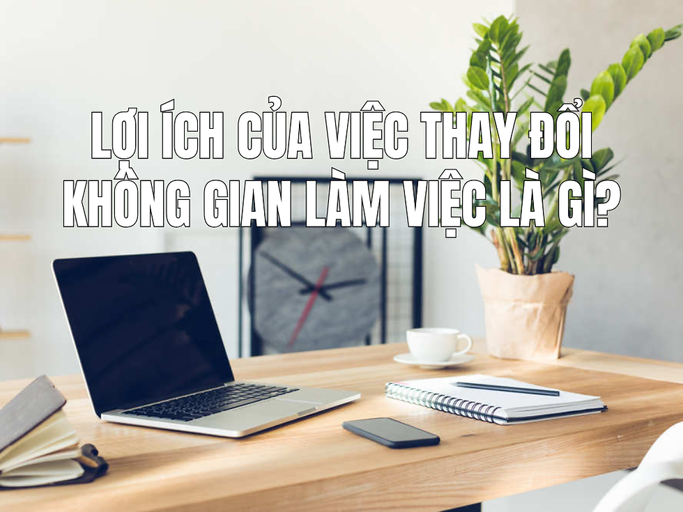Lợi ích của việc thay đổi không gian làm việc: Bí quyết làm mới cảm hứng mỗi ngày