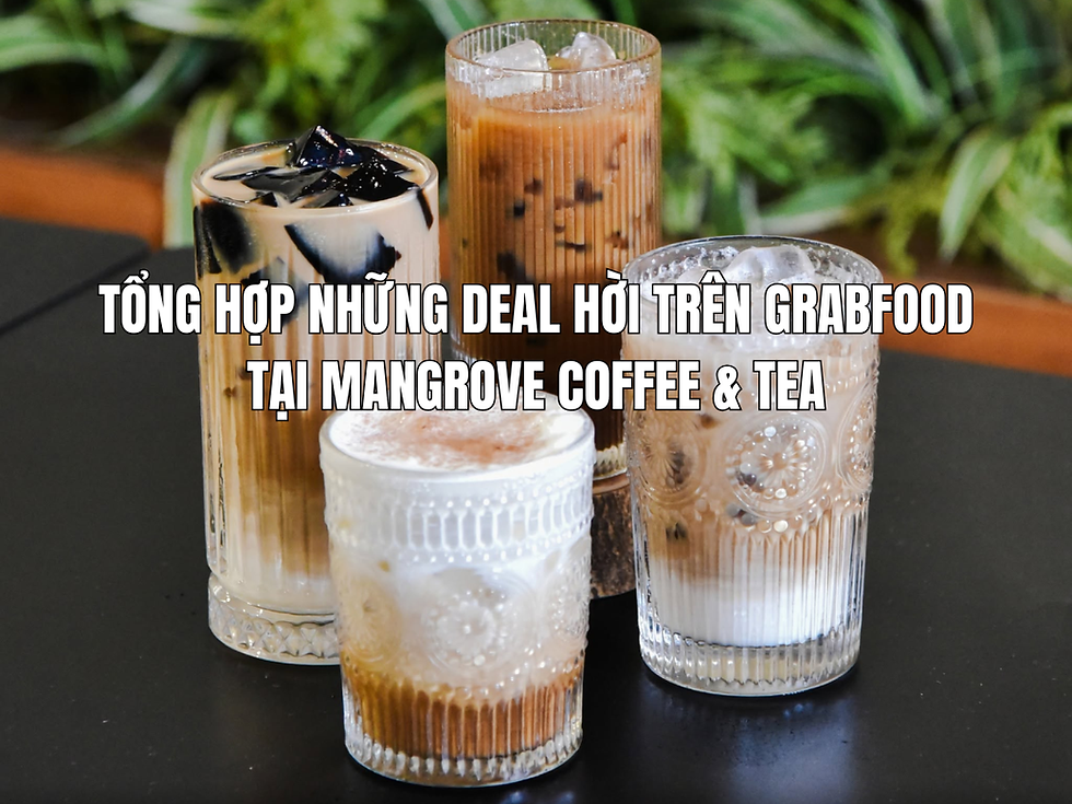 Tổng hợp những deal hời trên GrabFood tại Mangrove Coffee & Tea