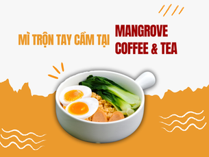 Mì trộn tay cầm tại Mangrove Coffee & Tea: Món ngon tiện lợi dành cho ngày bận rộn