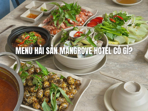 Thưởng thức trọn vị ẩm thực Cần Giờ với menu hải sản Mangrove Hotel