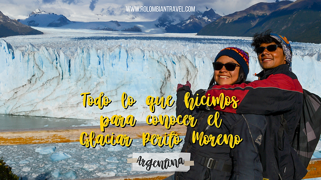 Confesion Viajera Todo Lo Que Hicimos Para Conocer El Glaciar Perito Moreno Rolombian Travel