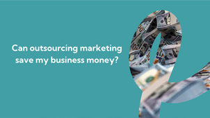 Can Outsourcing Marketing save my business money?