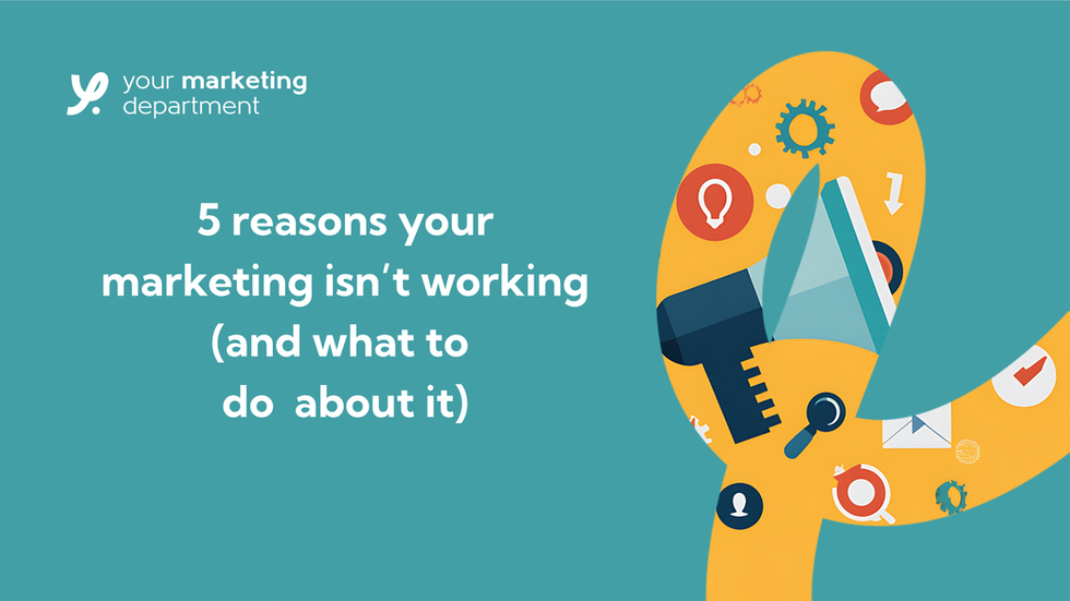 5 reasons your marketing isn’t working