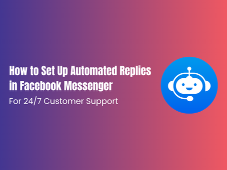 How to Set Up Automated Replies in Facebook Messenger for 24/7 Customer Support