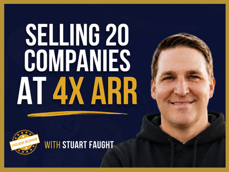 Selling 20 Companies at 4x ARR | Stuart Faught's Insights