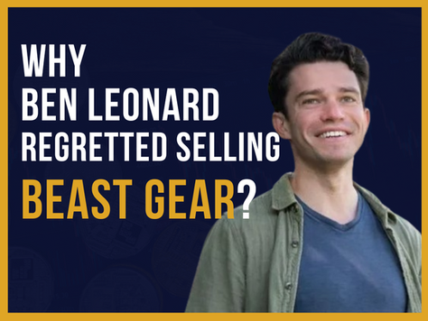 Why Ben Leonard Regretted Selling Beast Gear. The $6 Million Disaster