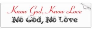 1 John 4:7-11: No Love, No God; Know Love, Know God!