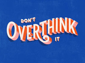Do this instead of overthinking