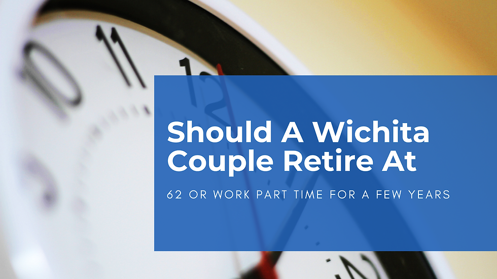 Should A Wichita Couple Retire At 62 or Work Part Time For A Few Years?