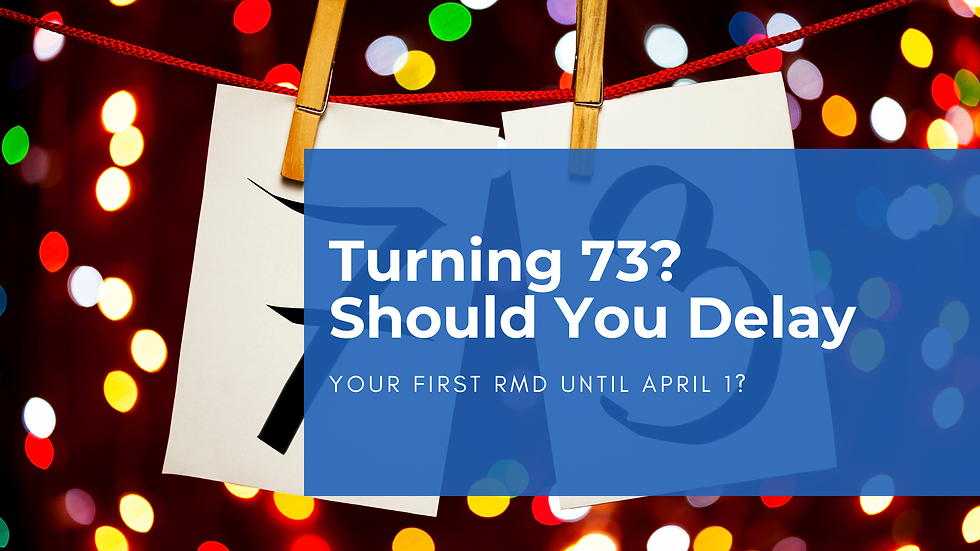 Turning 73? Should You Delay Your First RMD Until April 1?