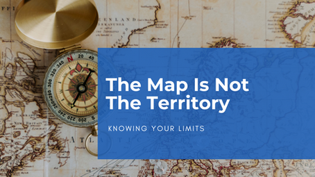 The Map Is Not The Territory: Knowing Your Limits
