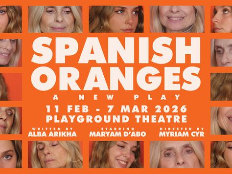 COUNTERMINERS, M&M ENTS AND THE PLAYGROUND THEATRE PRESENT THE WORLD PREMIERE OF SPANISH ORANGES - WRITTEN BY ALBA ARIKHA AND DIRECTED BY MYRIAM CYR