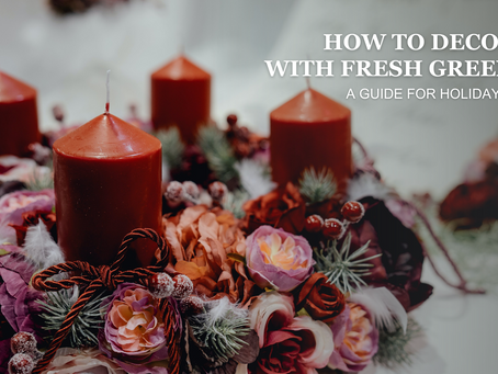How To Decorate With Fresh Greenery: A Guide for Holiday Setting