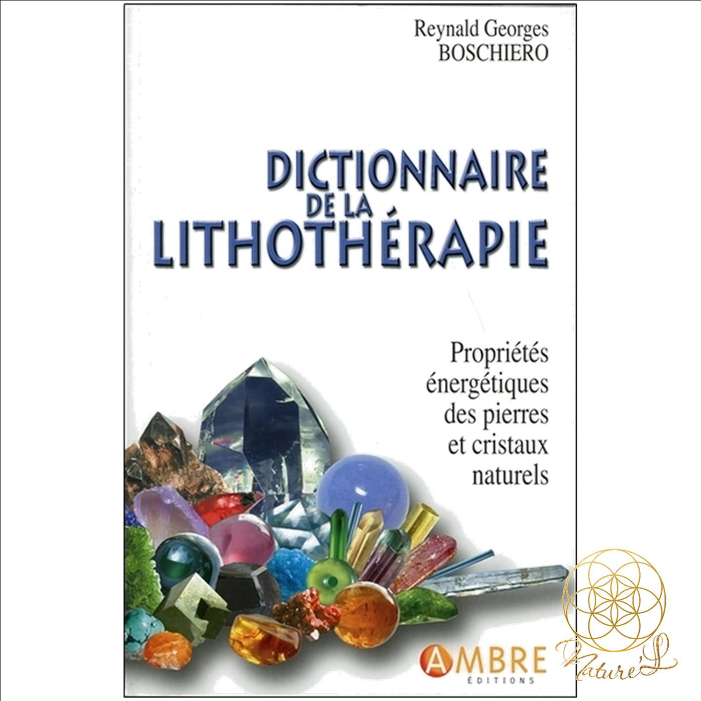 Dictionnaire de la lithothérapie : Propriétés énergétiques des pierres, cristaux et minéraux, Reynald Boschiero