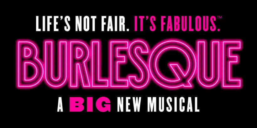 Text on a black background reads: "Life’s not fair. It’s fabulous. Burlesque: A big new musical" in bright pink and white, conveying excitement.