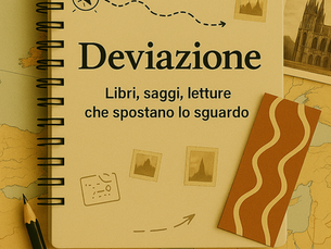 Deviazioni - Libri, saggi, letture che spostano lo sguardo