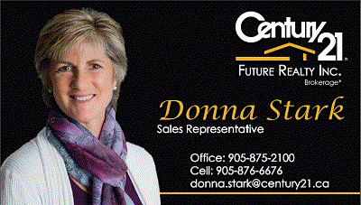 Centur 21 Future Realty Inc. Brokerage; Donna Stark, Sales Representative; Office 905-875-2100; Cell 905-876-6676; donna.stark@century21.ca