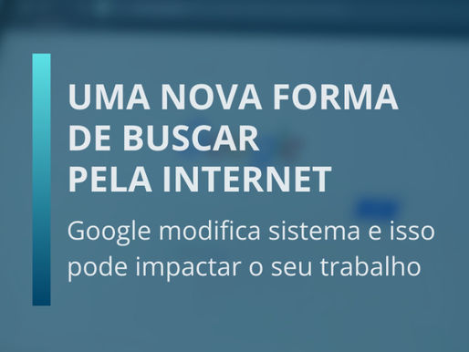 Uma nova forma de buscar pela internet: Google modifica sistema e isso pode impactar o seu trabalho