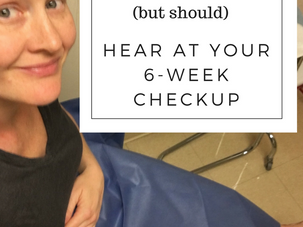 What You May NOT (but Should) Hear at Your 6-Week Checkup