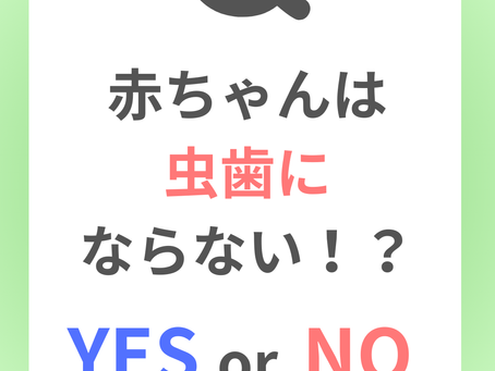 赤ちゃんは虫歯にならない！？