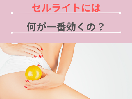 セルライトには何が一番効くの？