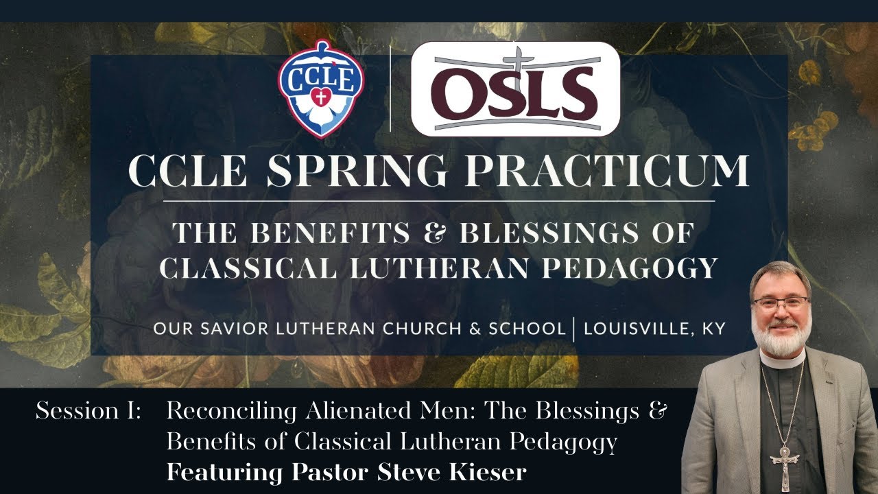Session I: Reconciling Alienated Men: The Blessings & Benefits of Classical Lutheran Pedagogy (Rev. Steve Kieser)