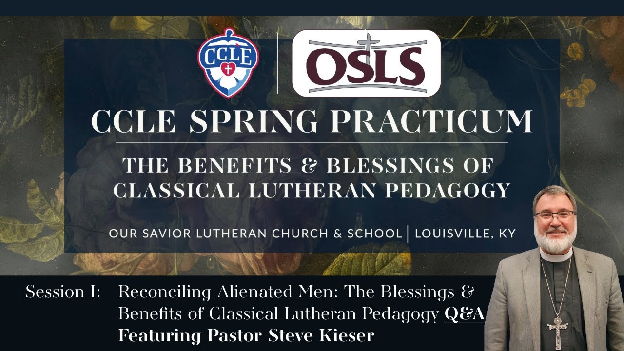 Session I Q&A: Reconciling Alienated Men: The Blessings & Benefits of Classical Lutheran Pedagogy Q&A (Rev. Steve Kieser)