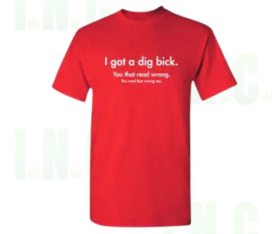 I Got a Dig Bick Tee – You Read That Wrong Front View