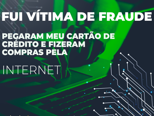 Fui vítima de fraude. Pegaram meu cartão de crédito e fizeram várias compras pela Internet. E agora?
