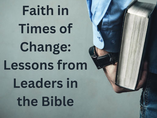 Leading with Faith in Times of Change: Lessons from Leaders in the Bible