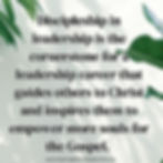 Biblical Leadership Quote: Discipleship in leadership is the cornerstone for a leadership career that guides others to Christ and inspires them to empower more souls for the Gospel.