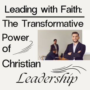 Leading with Faith: The Transformative Power of Integrity in Christian Leadership