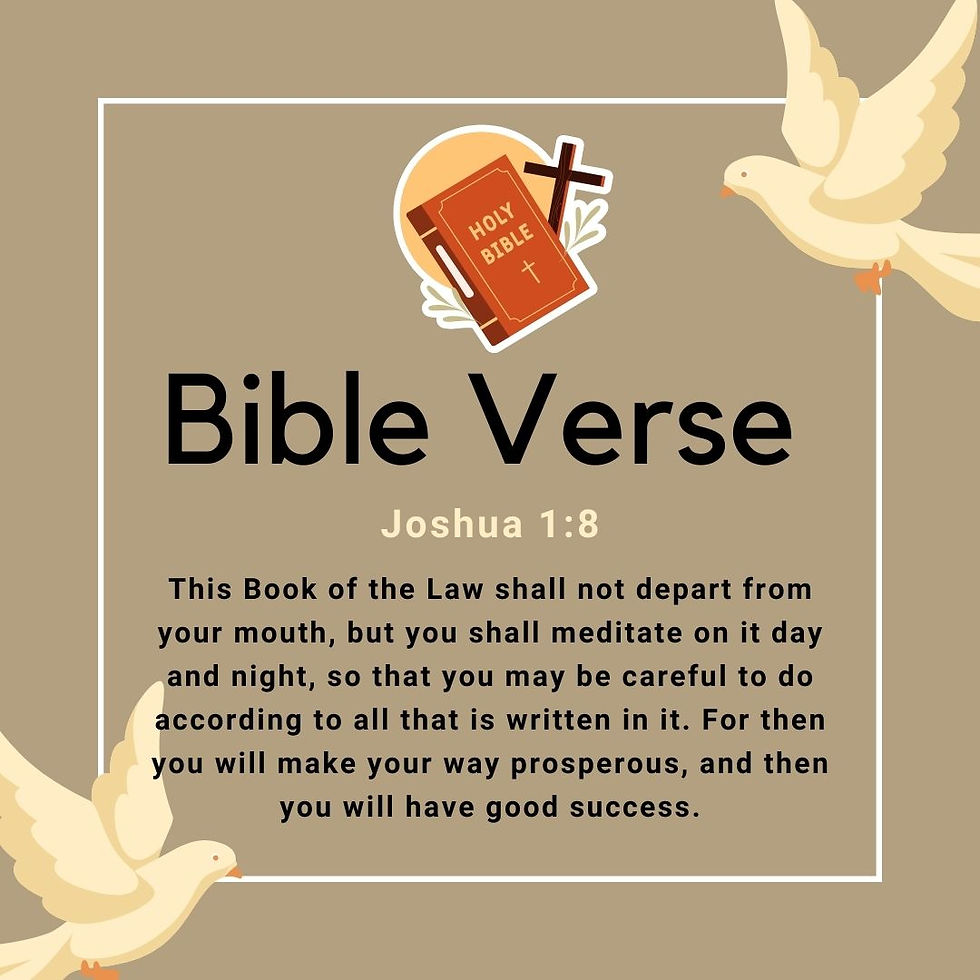 inspiring Bible verse on meditation: Joshua 1:8 This Book of the Law shall not depart from your mouth, but you shall meditate on it day and night, so that you may be careful to do according to all that is written in it. For then you will make your way prosperous, and then you will have good success.