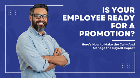 Is Your Employee Ready for a Promotion? Here’s How to Make the Call—And Manage the Payroll Impact