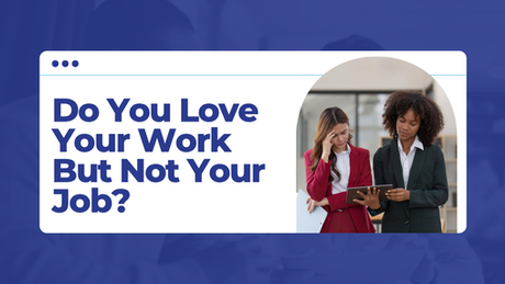 Do You Love Your Work But Not Your Job?