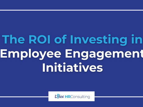 The ROI of Investing in Employee Engagement Initiatives