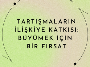 TARTIŞMALARIN İLİŞKİYE KATKISI: BÜYÜMEK İÇİN BİR FIRSAT
