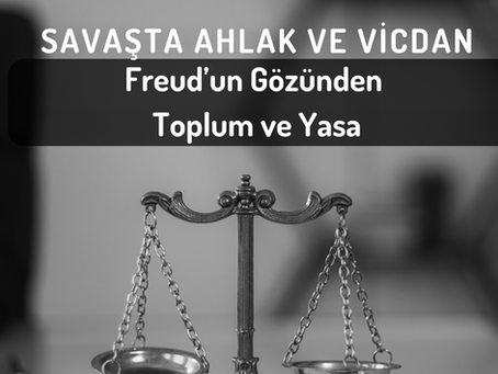 SAVAŞTA AHLAK VE VİCDAN: Freud’un Gözünden Toplum ve Yasa