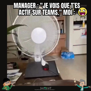 Manager : "Je vois que t’es actif sur Teams." Moi :