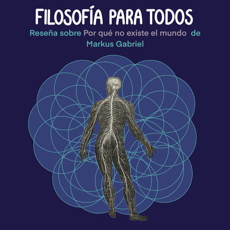 Filosofía para todos: Reseña sobre "Por qué no existe el mundo" de Markus Gabriel