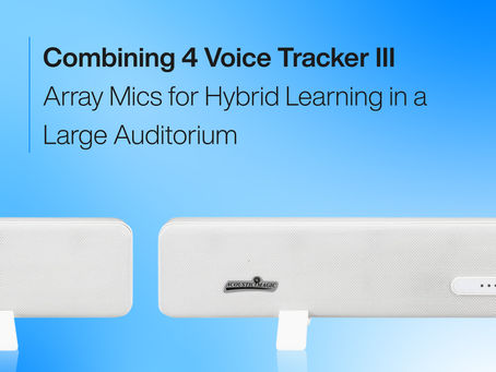 Combining 4 Voice Tracker III Array Mics for Hybrid Learning in a Large AuditoriumConsidering the 