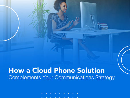 How a Cloud Phone Solution Complements Your Communications Strategy