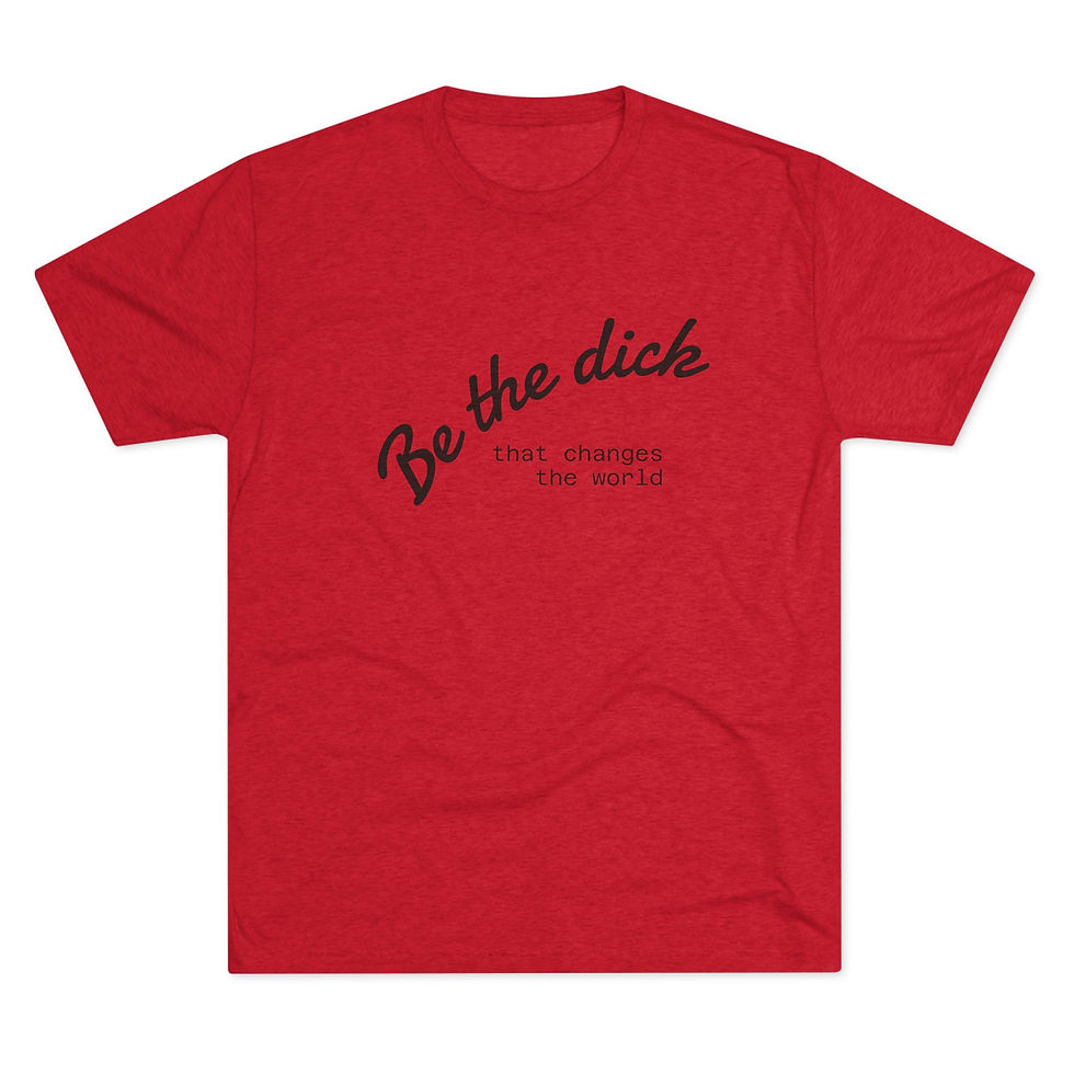 Thumbnail: Crew Tee — "Be the dick that changes the world" Script Graphic
