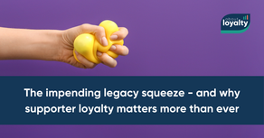 The impending legacy squeeze - and why supporter loyalty matters more than ever